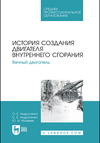 История создания двигателя внутреннего сгорания. Вечный двигатель, Андрусенко О. Е., Андрусенко С. Е., Матвеев Ю. И., Издательство Лань.