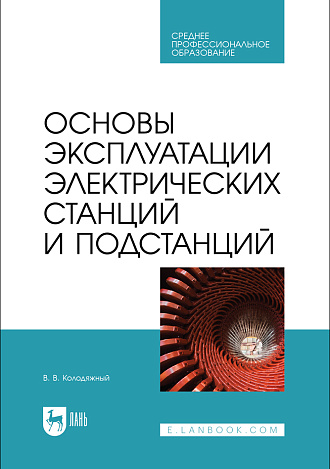 Основы эксплуатации электрических станций и подстанций, Колодяжный В. В., Издательство Лань.