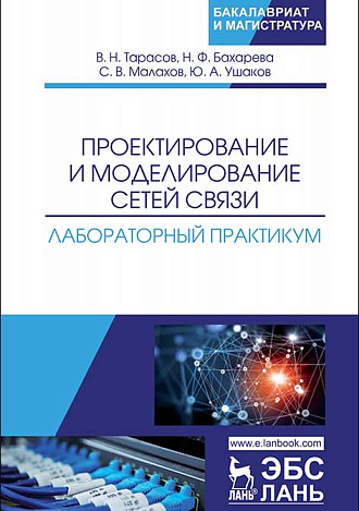 Проектирование и моделирование сетей связи. Лабораторный практикум, Тарасов В.Н., Бахарева Н.Ф., Малахов С.В., Ушаков Ю.А., Издательство Лань.