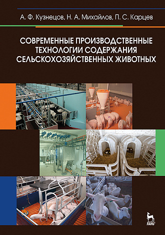 Современные производственные технологии содержания сельскохозяйственных животных, Кузнецов А.Ф., Михайлов Н.А., Карцев П.С., Издательство Лань.