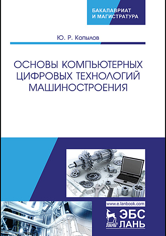 Основы компьютерных цифровых технологий машиностроения, Копылов Ю.Р., Издательство Лань.