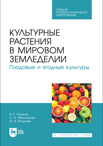 Культурные растения в мировом земледелии. Плодовые и ягодные культуры, Ториков В. Е., Мельникова О. В., Резунова М. В., Издательство Лань.
