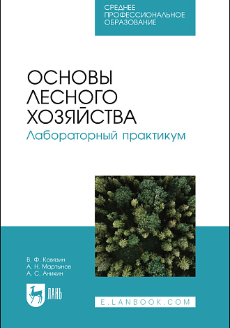 Основы лесного хозяйства. Лабораторный практикум, Ковязин В.Ф., Мартынов А.Н., Аникин А.С., Издательство Лань.