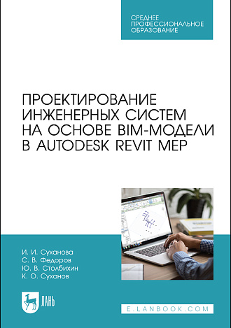 Проектирование инженерных систем на основе BIM-модели в Autodesk Revit MEP, Суханова И. И., Федоров С.В., Столбихин Ю. В., Суханов К. О., Издательство Лань.