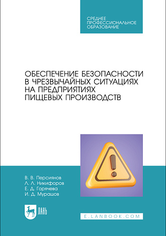 Обеспечение безопасности в чрезвычайных ситуациях на предприятиях пищевых производств, Персиянов В. В., Никифоров Л. Л., Горячева Е. Д., Мурашов И. Д., Издательство Лань.