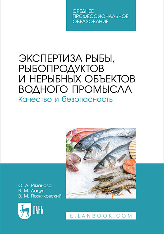 Экспертиза рыбы, рыбопродуктов и нерыбных объектов водного промысла. Качество и безопасность, Рязанова О. А., Дацун В. М., Позняковский В. М., Издательство Лань.