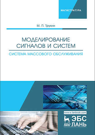 Моделирование сигналов и систем. Система массового обслуживания, Трухин М.П., Издательство Лань.