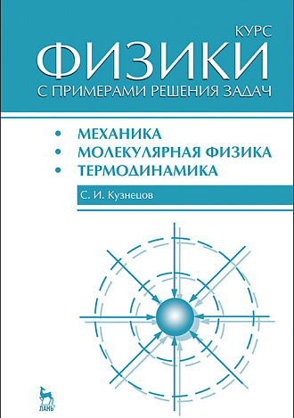 Курс физики с примерами решения задач. Часть  I.  Механика.  Молекулярная физика.  Термодинамика, Кузнецов С.И., Издательство Лань.