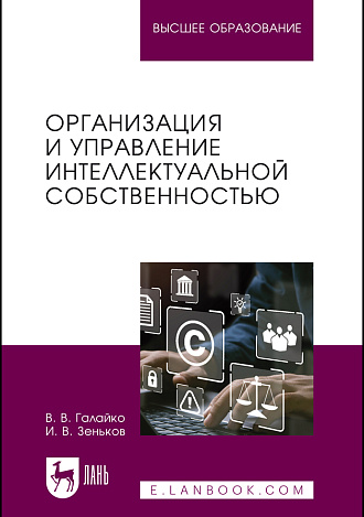 Организация и управление интеллектуальной собственностью, Галайко В. В., Зеньков И. В., Издательство Лань.
