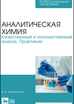 Аналитическая химия. Качественный и количественный анализ. Практикум, Добрянская И. В., Издательство Лань.
