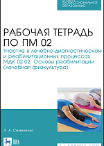 Рабочая тетрадь по ПМ 02. Участие в лечебно-диагностическом и реабилитационных процессах. МДК 02.02. Основы реабилитации (лечебная физкультура), Семененко Л.А., Издательство Лань.
