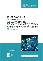 Эксплуатация и техническое обслуживание волоконно-оптических кабельных линий связи. Практикум, Шахтанов С. В., Романов П. Н., Издательство Лань.