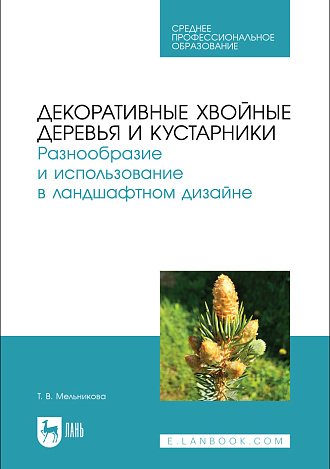 Декоративные хвойные деревья и кустарники. Разнообразие и использование в ландшафтном дизайне., Мельникова Т. В., Издательство Лань.