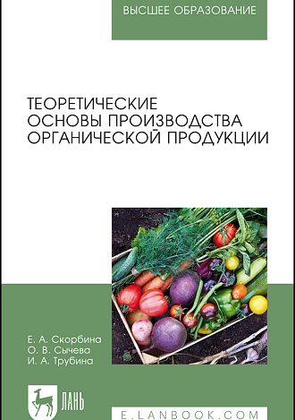 Теоретические основы производства органической продукции, Скорбина Е. А., Сычева О. В., Трубина И.А., Издательство Лань.