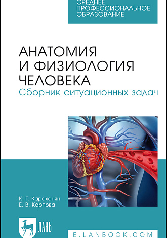 Анатомия и физиология человека. Сборник ситуационных задач, Караханян К. Г., Карпова Е. В., Издательство Лань.
