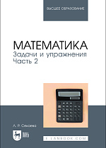 Математика. Задачи и упражнения. Часть 2, Секаева Л. Р., Издательство Лань.