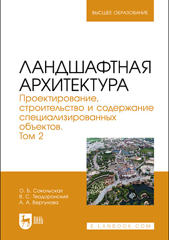 Ландшафтная архитектура. Проектирование, строительство и содержание специализированных объектов. Том 2, Сокольская О. Б., Теодоронский В. С., Вергунова А. А., Издательство Лань.