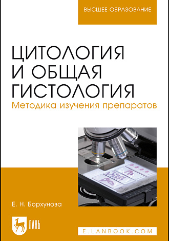 Цитология и общая гистология. Методика изучения препаратов, Борхунова Е.Н., Издательство Лань.