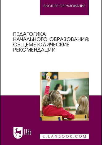 Педагогика начального образования: общеметодические рекомендации, Коротаева Е. В., Андрюнина А. С., Исмагилова Д. В., Царегородцева Е. А., Чугаева И. Г., Издательство Лань.
