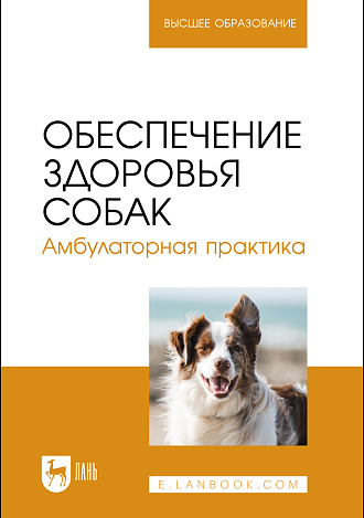 Обеспечение здоровья собак. Амбулаторная практика, Убираев С.П., Калюжный И. И., Закирова В. С., Чучин В. Н., Демидова О. М., Федорин А. А., Калинкина Ю. В., Гераничев М. А., Издательство Лань.