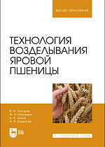 Технология возделывания яровой пшеницы, Лазарев В. И., Минченко Ж. Н., Ильин Б. С., Башкатов А. Я., Издательство Лань.