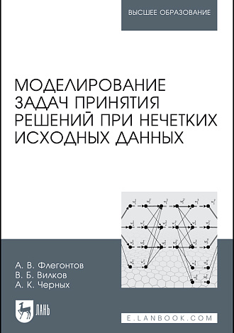 Моделирование задач принятия решений при нечетких исходных данных, Флегонтов А. В., Вилков В.Б., Черных А. К., Издательство Лань.