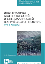 Информатика для профессий и специальностей технического профиля. Курс лекций, Свириденко Ю. В., Издательство Лань.