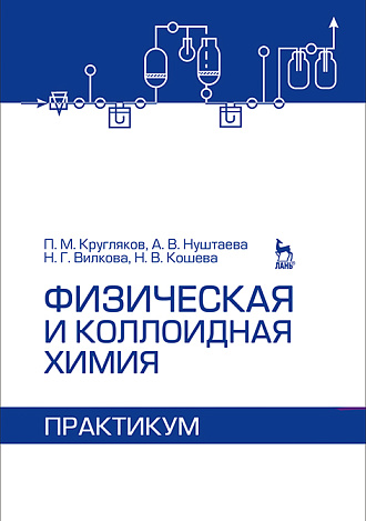 Физическая и коллоидная химия. Практикум, Кругляков П.М., Нуштаева А.В., Вилкова Н.Г., Кошева Н.В., Издательство Лань.