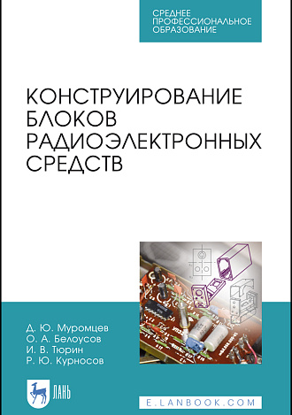 Конструирование блоков радиоэлектронных средств, Муромцев Д. Ю., Белоусов О. А., Тюрин И. В., Курносов Р. Ю., Издательство Лань.