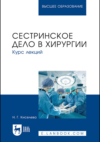 Сестринское дело в хирургии. Курс лекций, Киселева Н. Г., Издательство Лань.