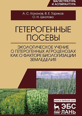 Гетерогенные посевы (экологическое учение о гетерогенных агроценозах как о факторе биологизации земледелия), Кононов А.С., Ториков В.Е., Шкотова О.Н., Издательство Лань.