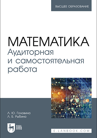 Математика. Аудиторная и самостоятельная работа, Головина Л. Ю., Рыбина Л. Б., Издательство Лань.