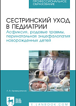 Сестринский уход в педиатрии. Асфиксия, родовые травмы, перинатальная энцефалопатия новорожденных детей, Кривошапкина Л. В., Издательство Лань.
