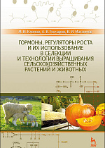Гормоны, регуляторы роста и их использование в селекции и технологии выращивания сельскохозяйственных растений и животных, Клопов М. И., Гончаров А. В., Максимов В. И., Издательство Лань.