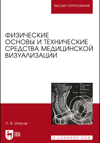 Физические основы и технические средства медицинской визуализации, Илясов Л.В., Издательство Лань.