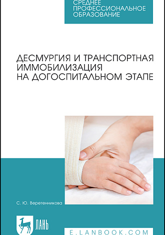 Десмургия и транспортная иммобилизация на догоспитальном этапе, Веретенникова С. Ю., Издательство Лань.