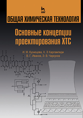 Общая химическая технология. Основные концепции проектирования химико-технологических систем, Кузнецова И.М., Харлампиди Х.Э., Иванов В. Г., Чиркунов Э.В., Издательство Лань.
