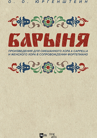 «Барыня». Произведения для смешанного хора a cappella и женского хора в сопровождении фортепиано, Юргенштейн О.О., Издательство Лань.