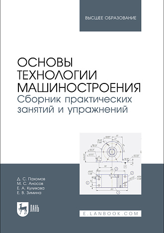 Основы технологии машиностроения. Сборник практических занятий и упражнений, Пахомов Д. С., Аносов М. С., Куликова Е.А., Зимина Е. В., Издательство Лань.