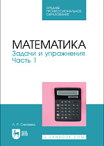Математика. Задачи и упражнения. Часть 1, Секаева Л. Р., Издательство Лань.