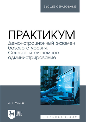 Практикум. Демонстрационный экзамен базового уровня. Сетевое и системное администрирование, Уймин А. Г., Издательство Лань.