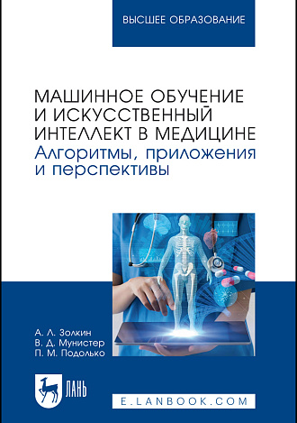 Машинное обучение и искусственный интеллект в медицине. Алгоритмы, приложения и перспективы, Золкин А. Л., Мунистер В. Д., Подолько П. М., Издательство Лань.