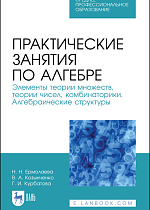 Практические занятия по алгебре. Элементы теории множеств, теории чисел, комбинаторики. Алгебраические структуры, Курбатова Г.И., Ермолаева Н.Н., Козынченко В.А., Издательство Лань.