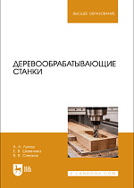 Деревообрабатывающие станки, Лукаш А. А., Шевелева Е. В., Сиваков В. В., Издательство Лань.