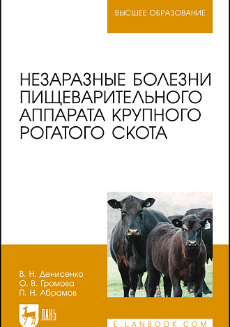 Незаразные болезни пищеварительного аппарата крупного рогатого скота, Денисенко В. Н., Громова О.В., Абрамов П.Н., Издательство Лань.