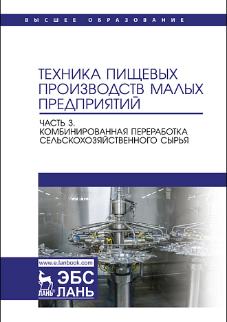 Техника пищевых производств малых предприятий. Часть 3. Комбинированная переработка сельскохозяйственного сырья, Антипов С. Т., Ключников А. И., Моисеева И. С., Овсянников В. Ю., Панфилов В. А., Издательство Лань.