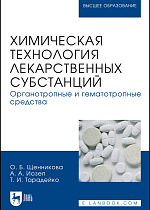 Химическая технология лекарственных субстанций. Органотропные и гематотропные средства, Щенникова О. Б., Иозеп А. А., Тарадейко Т. И., Издательство Лань.