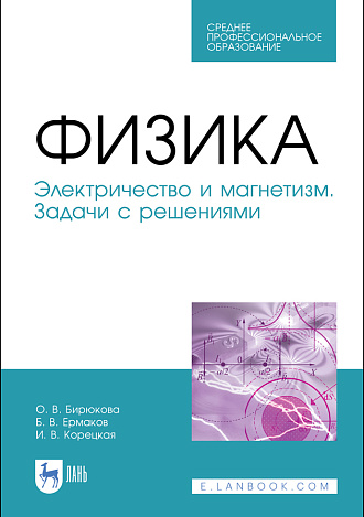 Физика. Электричество и магнетизм. Задачи с решениями, Бирюкова О. В., Ермаков Б. В., Корецкая И. В., Издательство Лань.
