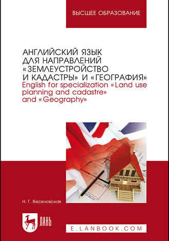Английский язык для направлений «Землеустройство и кадастры» и «География». English for specialization «Land use planning and cadastre» and «Geography, Веселовская Н. Г., Издательство Лань.