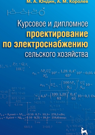 Курсовое и дипломное проектирование по электроснабжению сельского хозяйства, Юндин М.А., Королев А.М., Издательство Лань.